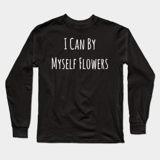 I Can By Myself Flowers Divorce Happy Single Life Galentine's Day Long Sleeve T-Shirt